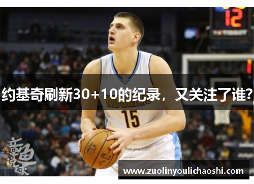 约基奇刷新30+10的纪录，又关注了谁？